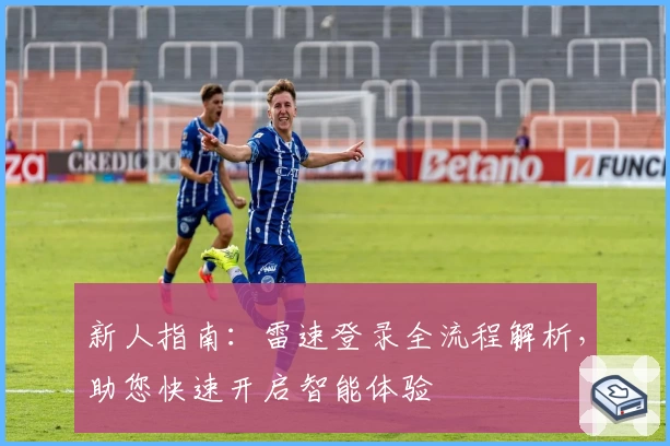 新人指南：雷速登录全流程解析，助您快速开启智能体验