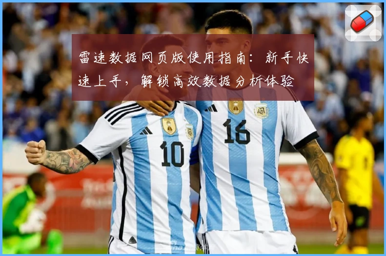 雷速数据网页版使用指南:新手快速上手,解锁高效数据分析体验