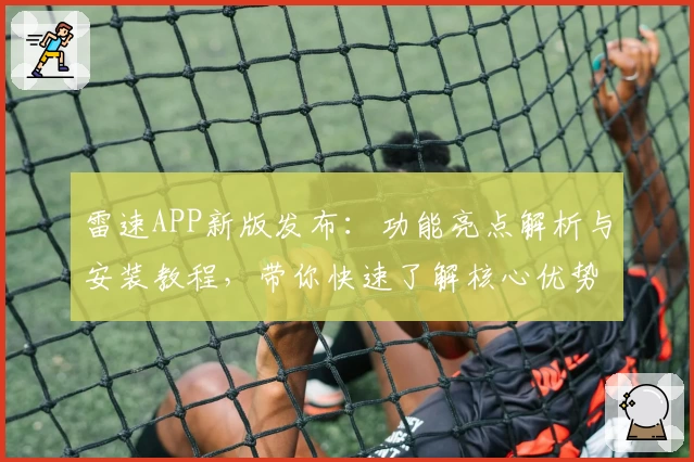 雷速APP新版发布：功能亮点解析与安装教程，带你快速了解核心优势