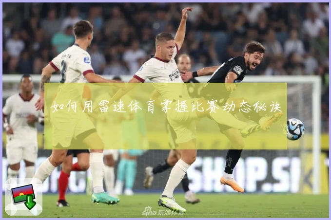 如何用雷速体育掌握比赛动态秘诀