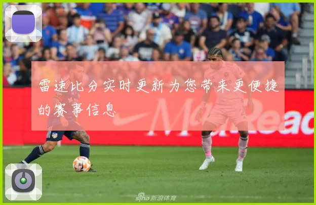 雷速比分实时更新为您带来更便捷的赛事信息