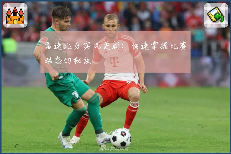 雷速比分实况更新：快速掌握比赛动态的秘诀