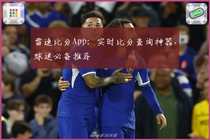 雷速比分App:实时比分查询神器,球迷必备推荐