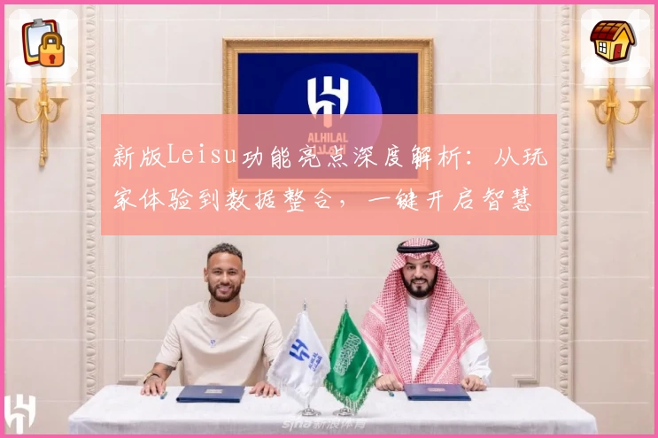 新版Leisu功能亮点深度解析：从玩家体验到数据整合，一键开启智慧工具