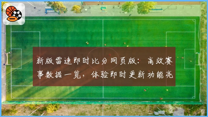 新版雷速即时比分网页版：高效赛事数据一览，体验即时更新功能亮点