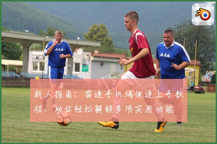 新人指南:雷速手机端快速上手教程,助你轻松解锁多项实用功能