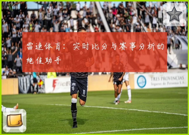 雷速体育：实时比分与赛事分析的绝佳助手