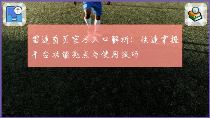 雷速首页官方入口解析：快速掌握平台功能亮点与使用技巧