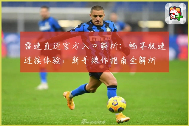雷速直连官方入口解析：畅享极速连接体验，新手操作指南全解析