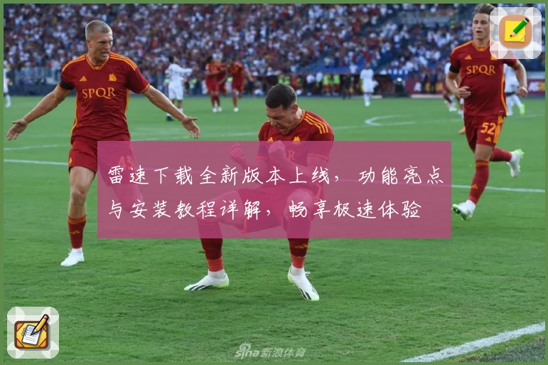 雷速下载全新版本上线，功能亮点与安装教程详解，畅享极速体验